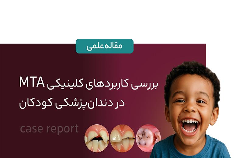 بررسی و ارزیابی کاربردهای کلینیکی ماده (MTA) در دندان‌پزشکی کودکان